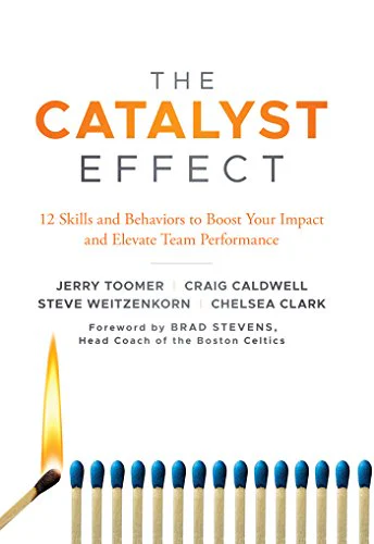 The Catalyst Effect: 12 Skills and Behaviors to Boost Your Impact and  Elevate Team Performance - Jerry Toomer, Craig Caldwell, Steve Weitzenkorn  and Chelsea Clark